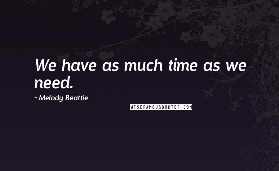 Melody Beattie quotes: We have as much time as we need.