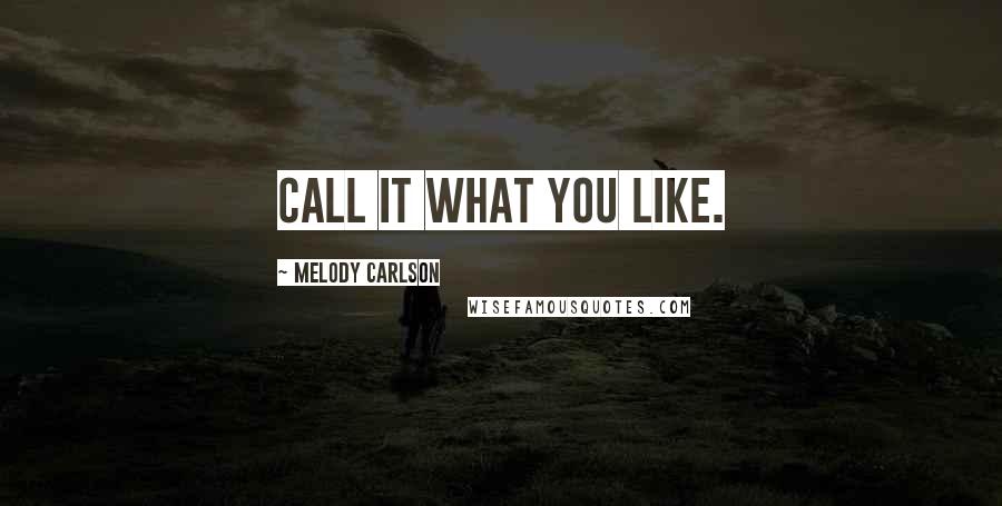 Melody Carlson quotes: Call it what you like.