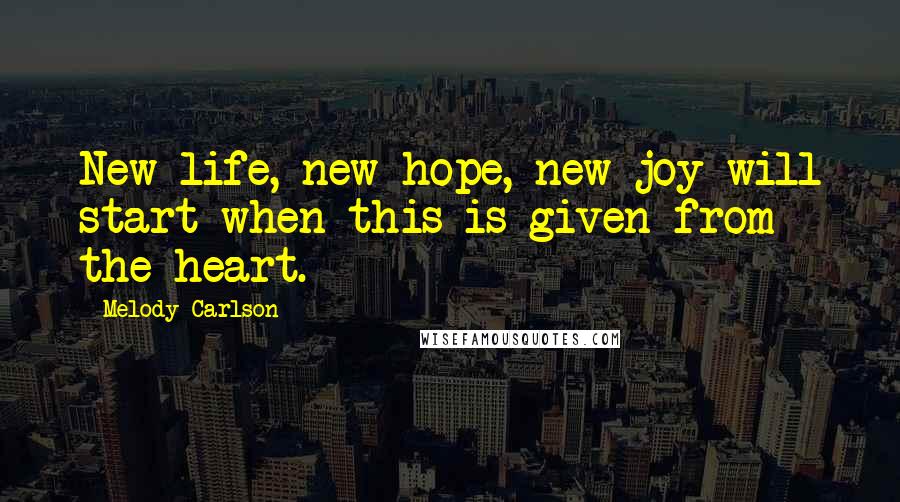 Melody Carlson quotes: New life, new hope, new joy will start when this is given from the heart.