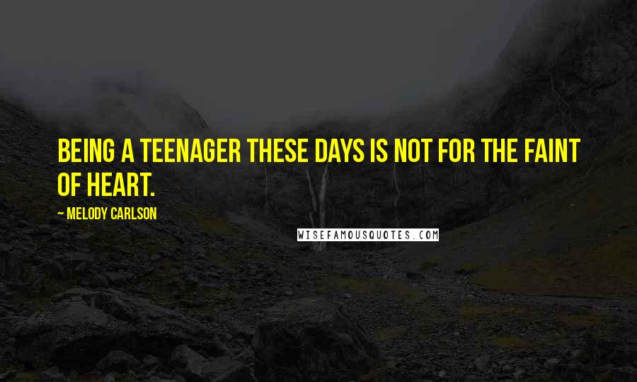 Melody Carlson quotes: Being a teenager these days is not for the faint of heart.