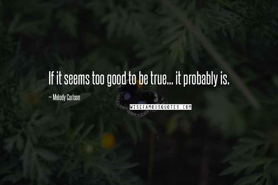 Melody Carlson quotes: If it seems too good to be true... it probably is.