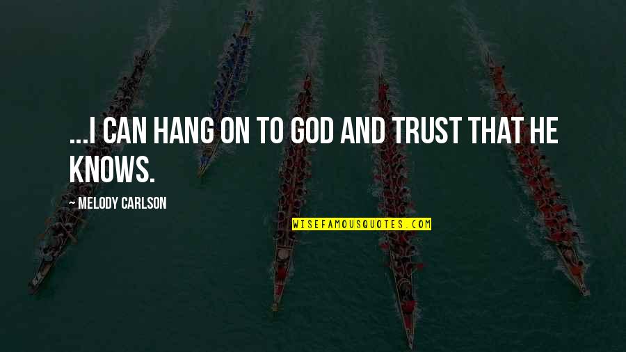 Melody Carlson Quotes By Melody Carlson: ...I can hang on to God and trust