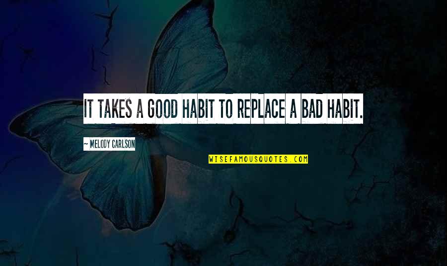 Melody Carlson Quotes By Melody Carlson: It takes a good habit to replace a