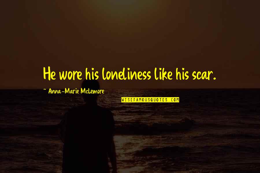 Melody Gardot Quotes By Anna-Marie McLemore: He wore his loneliness like his scar.