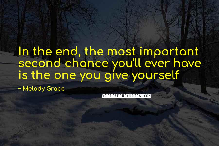 Melody Grace quotes: In the end, the most important second chance you'll ever have is the one you give yourself