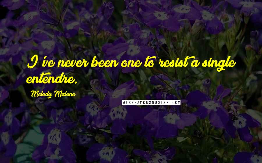 Melody Malone quotes: I've never been one to resist a single entendre.