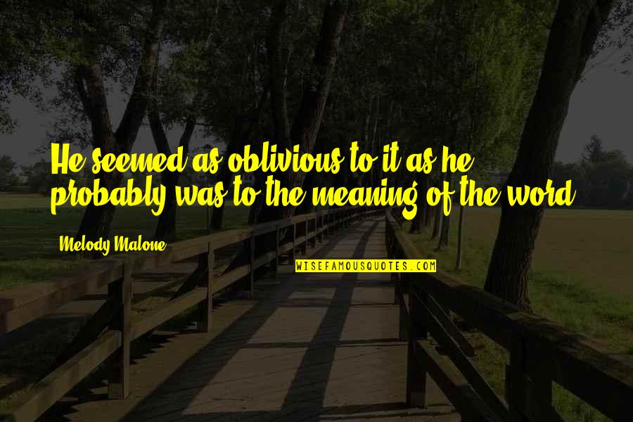 Melody Malone Quotes By Melody Malone: He seemed as oblivious to it as he