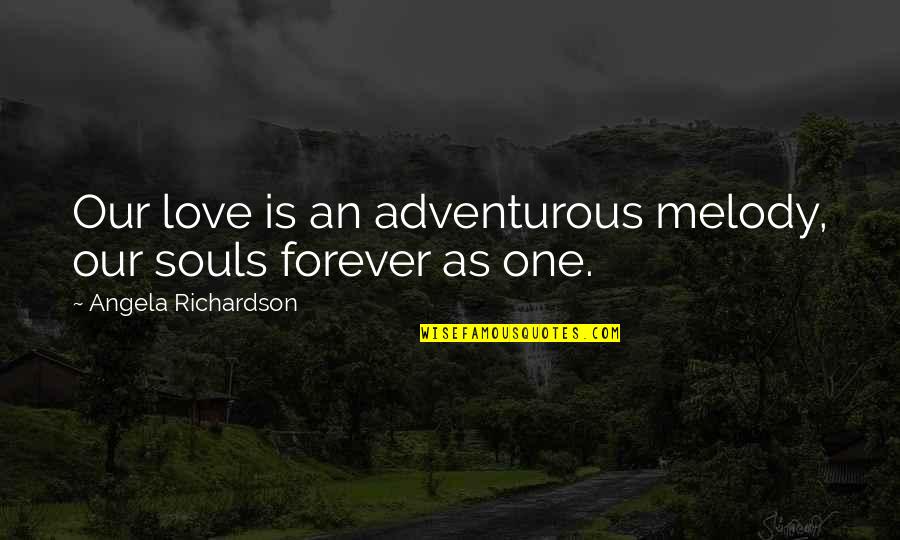 Melody Of Love Quotes By Angela Richardson: Our love is an adventurous melody, our souls