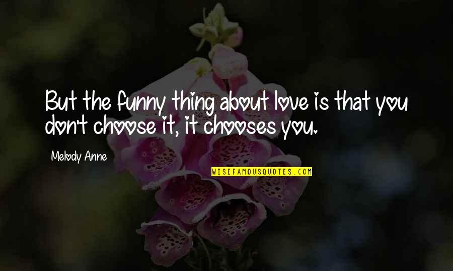 Melody Of Love Quotes By Melody Anne: But the funny thing about love is that