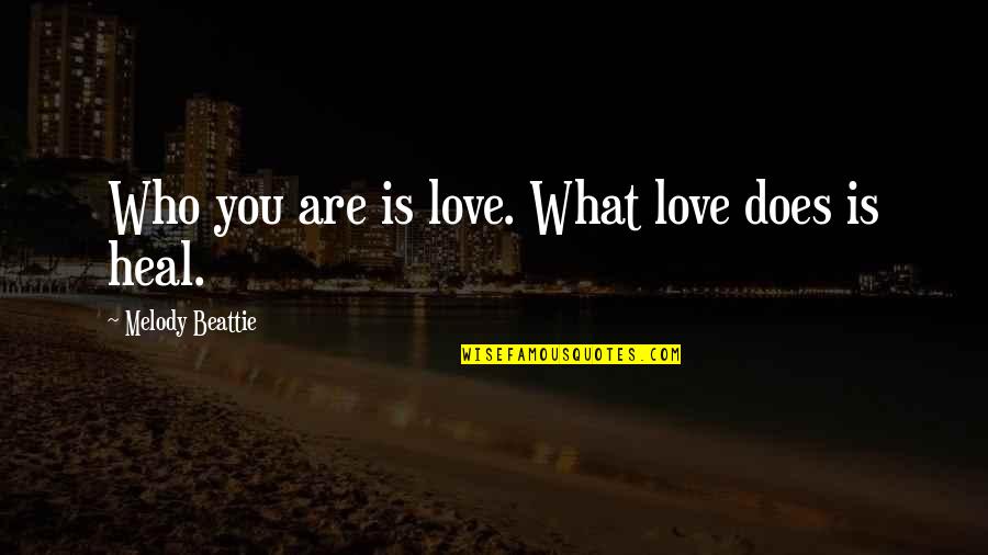 Melody Of Love Quotes By Melody Beattie: Who you are is love. What love does