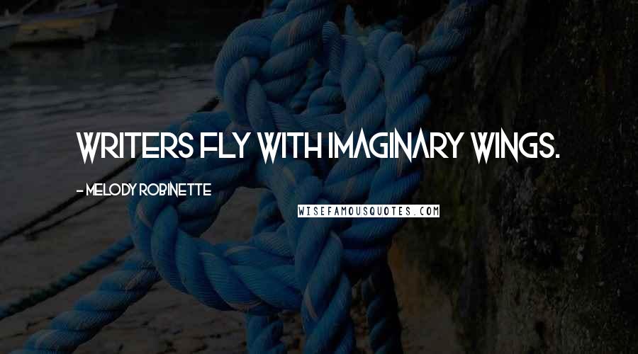 Melody Robinette quotes: Writers fly with imaginary wings.