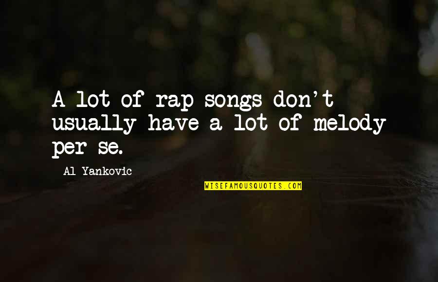 Melody Songs Quotes By Al Yankovic: A lot of rap songs don't usually have