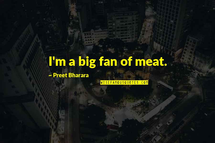 Melodye Quotes By Preet Bharara: I'm a big fan of meat. Melodye Quotes By Preet Bharara: I'm a big fan of meat.