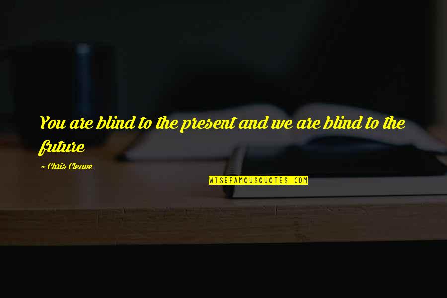 Melodysheep Quotes By Chris Cleave: You are blind to the present and we Melodysheep Quotes By Chris Cleave: You are blind to the present and we