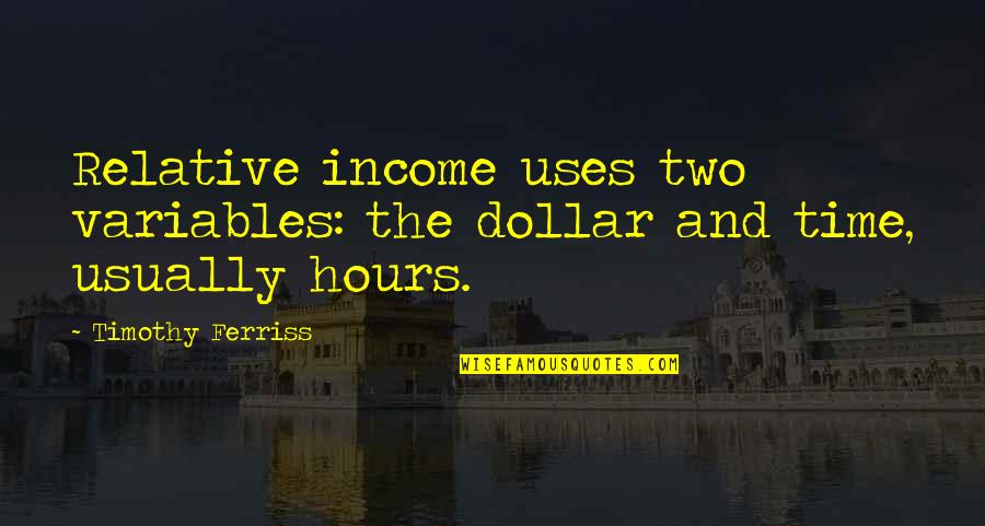 Melompat Lebih Quotes By Timothy Ferriss: Relative income uses two variables: the dollar and