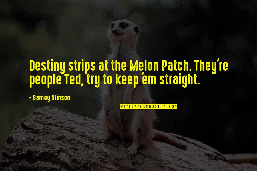 Melon Quotes By Barney Stinson: Destiny strips at the Melon Patch. They're people