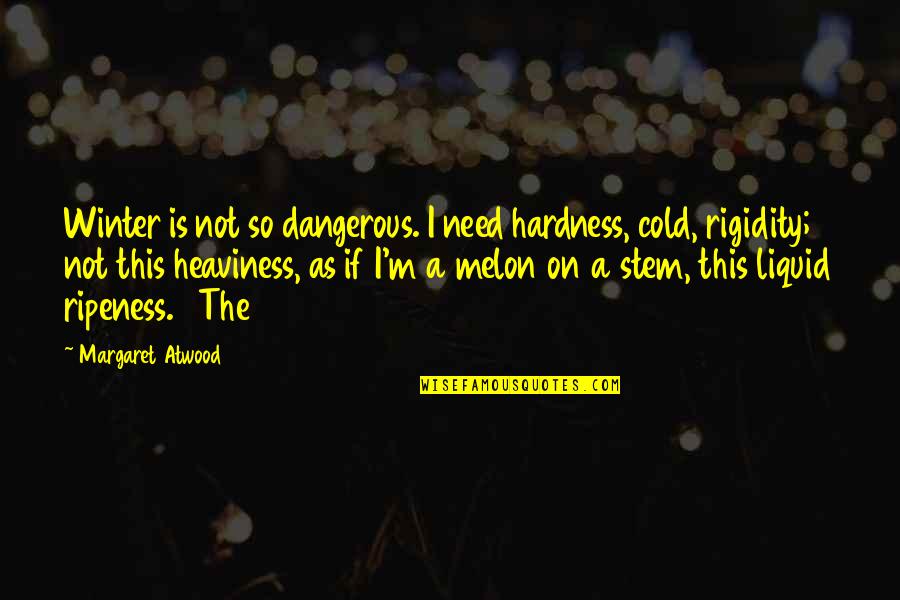 Melon Quotes By Margaret Atwood: Winter is not so dangerous. I need hardness,