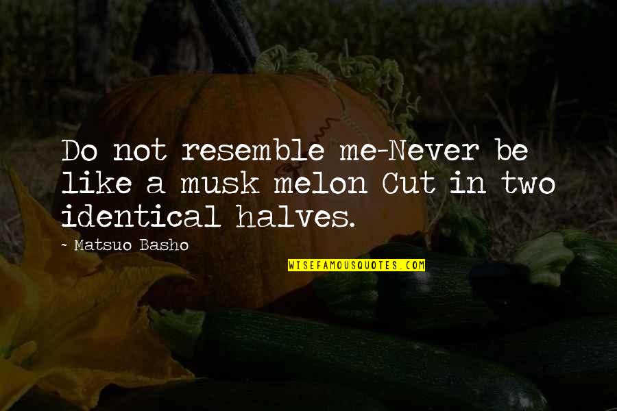 Melon Quotes By Matsuo Basho: Do not resemble me-Never be like a musk