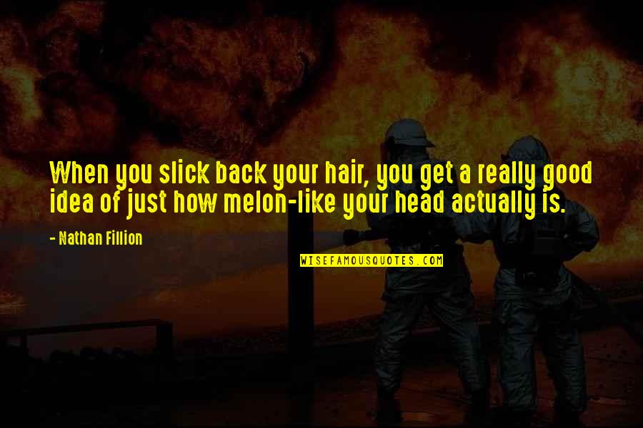 Melon Quotes By Nathan Fillion: When you slick back your hair, you get