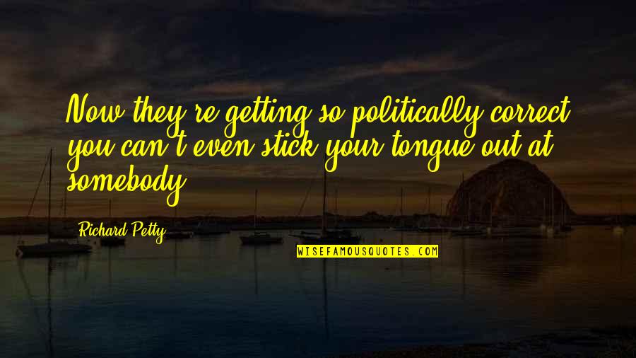 Meloney Marks Quotes By Richard Petty: Now they're getting so politically correct you can't Meloney Marks Quotes By Richard Petty: Now they're getting so politically correct you can't