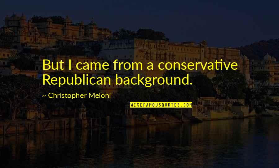 Meloni Quotes By Christopher Meloni: But I came from a conservative Republican background.