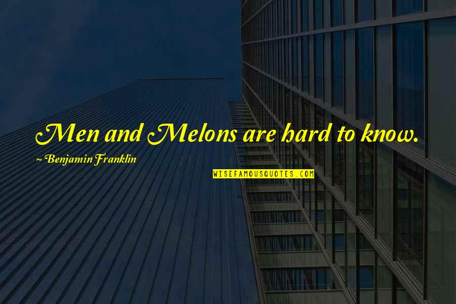 Melons Quotes By Benjamin Franklin: Men and Melons are hard to know.