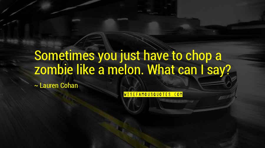 Melons Quotes By Lauren Cohan: Sometimes you just have to chop a zombie