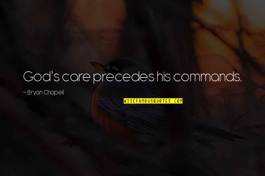 Melony Quotes By Bryan Chapell: God's care precedes his commands.