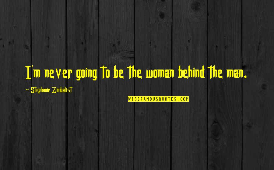 Melony Rule Quotes By Stephanie Zimbalist: I'm never going to be the woman behind Melony Rule Quotes By Stephanie Zimbalist: I'm never going to be the woman behind