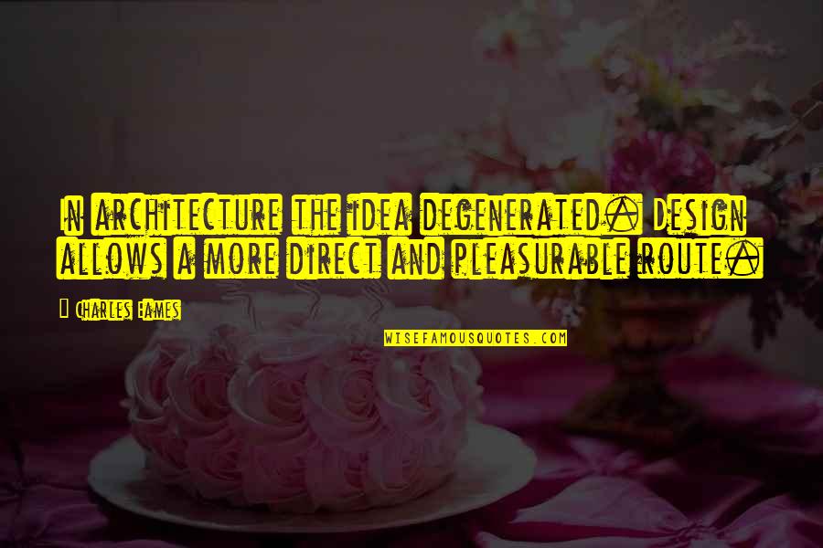 Melora Conway Quotes By Charles Eames: In architecture the idea degenerated. Design allows a
