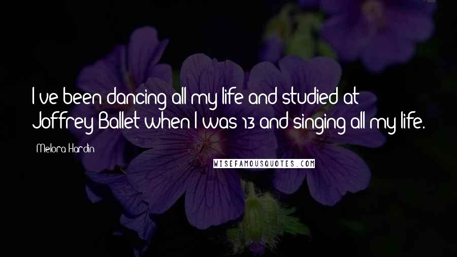 Melora Hardin quotes: I've been dancing all my life and studied at Joffrey Ballet when I was 13 and singing all my life.