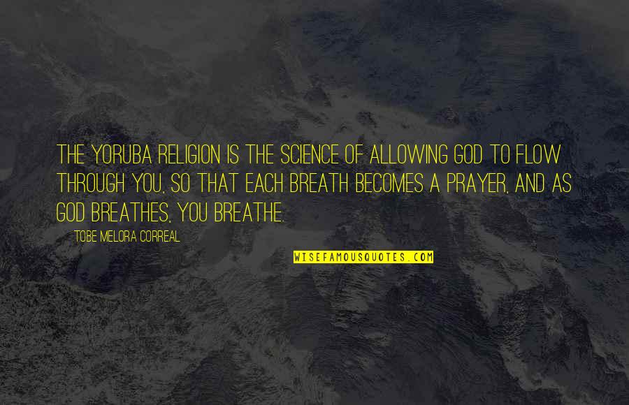 Melora Quotes By Tobe Melora Correal: The Yoruba religion is the science of allowing