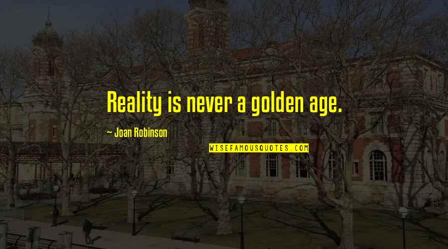 Meloy Myhre Quotes By Joan Robinson: Reality is never a golden age. Meloy Myhre Quotes By Joan Robinson: Reality is never a golden age.