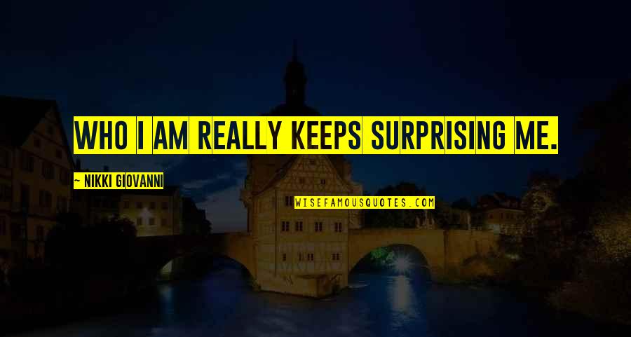 Melpo Lighting Quotes By Nikki Giovanni: Who I am really keeps surprising me.