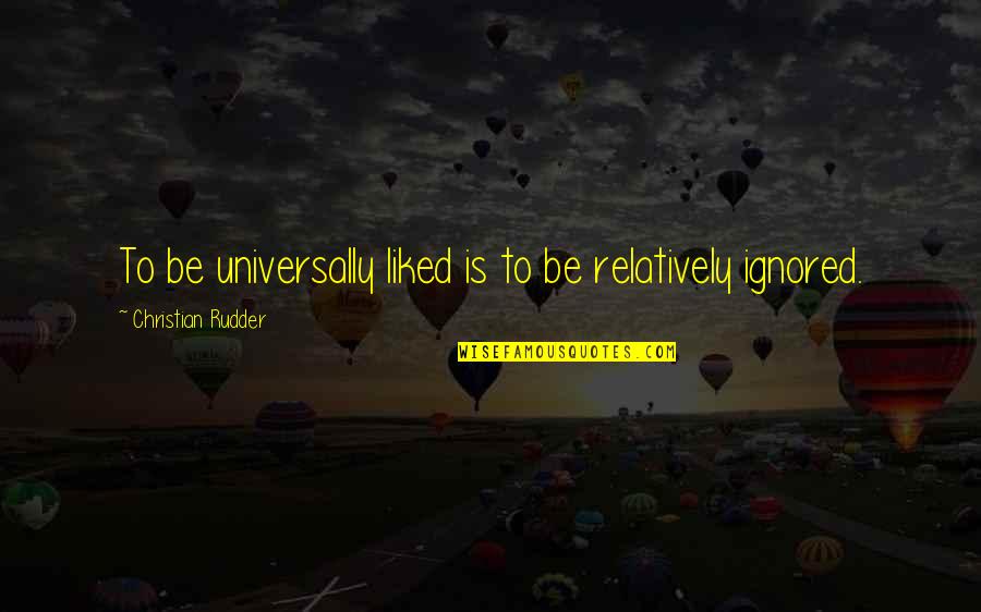 Melpomene Capparis Quotes By Christian Rudder: To be universally liked is to be relatively Melpomene Capparis Quotes By Christian Rudder: To be universally liked is to be relatively