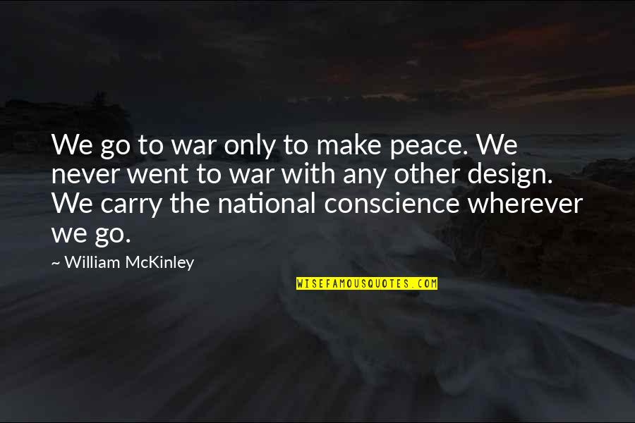Melpomene Pronounce Quotes By William McKinley: We go to war only to make peace.