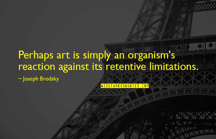 Melpomene Quotes By Joseph Brodsky: Perhaps art is simply an organism's reaction against