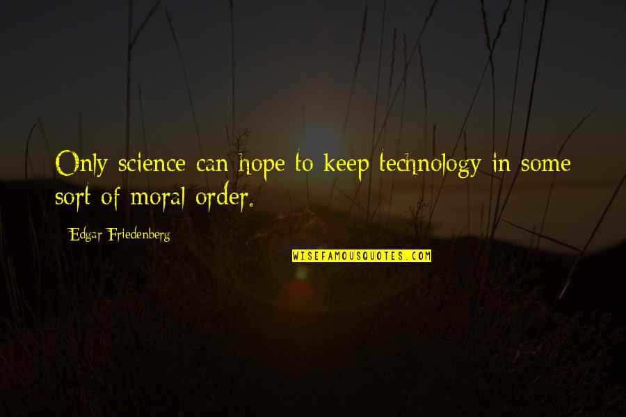 Melrose Place 2.0 Quotes By Edgar Friedenberg: Only science can hope to keep technology in