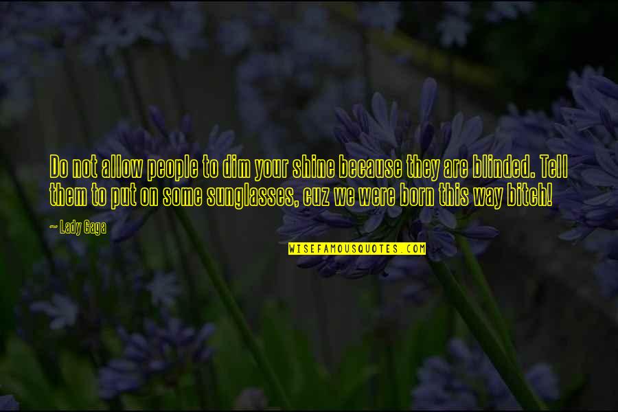 Melrose Place Michael Mancini Quotes By Lady Gaga: Do not allow people to dim your shine