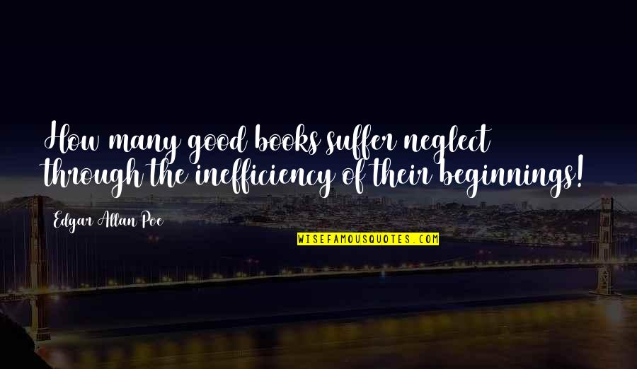 Melsheimer Construction Quotes By Edgar Allan Poe: How many good books suffer neglect through the