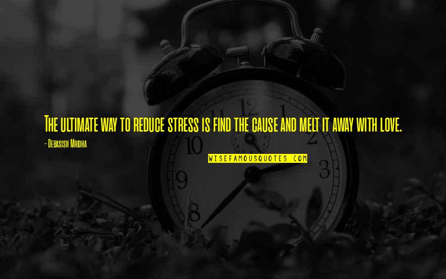 Melt Away Quotes By Debasish Mridha: The ultimate way to reduce stress is find