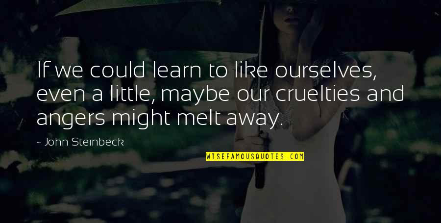 Melt Away Quotes By John Steinbeck: If we could learn to like ourselves, even
