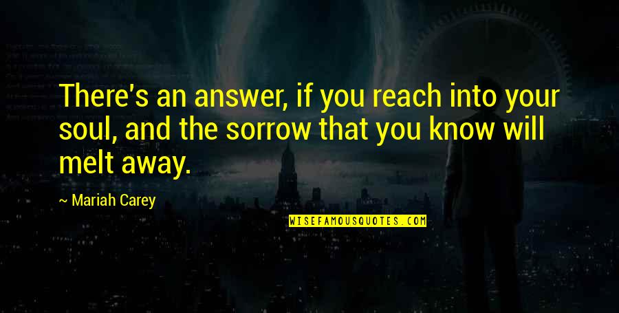Melt Away Quotes By Mariah Carey: There's an answer, if you reach into your Melt Away Quotes By Mariah Carey: There's an answer, if you reach into your
