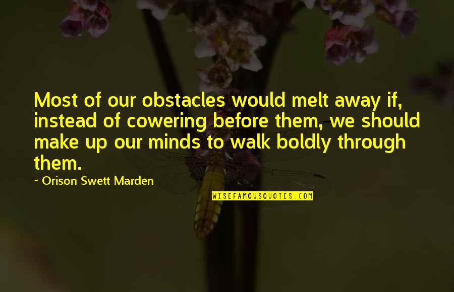 Melt Away Quotes By Orison Swett Marden: Most of our obstacles would melt away if, Melt Away Quotes By Orison Swett Marden: Most of our obstacles would melt away if,