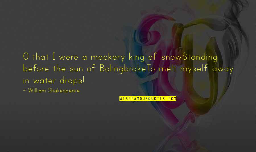 Melt Away Quotes By William Shakespeare: O that I were a mockery king of