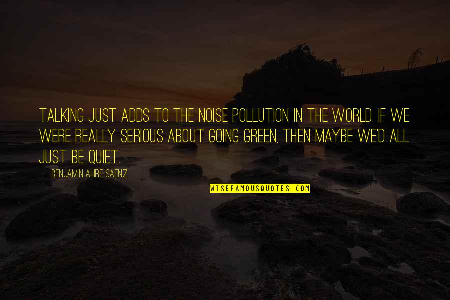 Melt Down Quotes By Benjamin Alire Saenz: Talking just adds to the noise pollution in