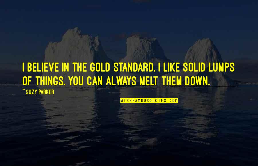 Melt Down Quotes By Suzy Parker: I believe in the gold standard. I like