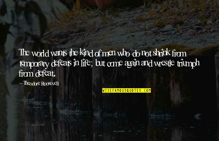Melt Down Quotes By Theodore Roosevelt: The world wants the kind of men who