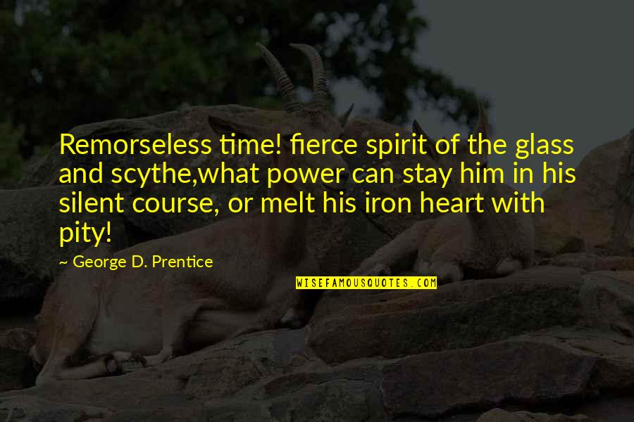 Melt My Heart Quotes By George D. Prentice: Remorseless time! fierce spirit of the glass and