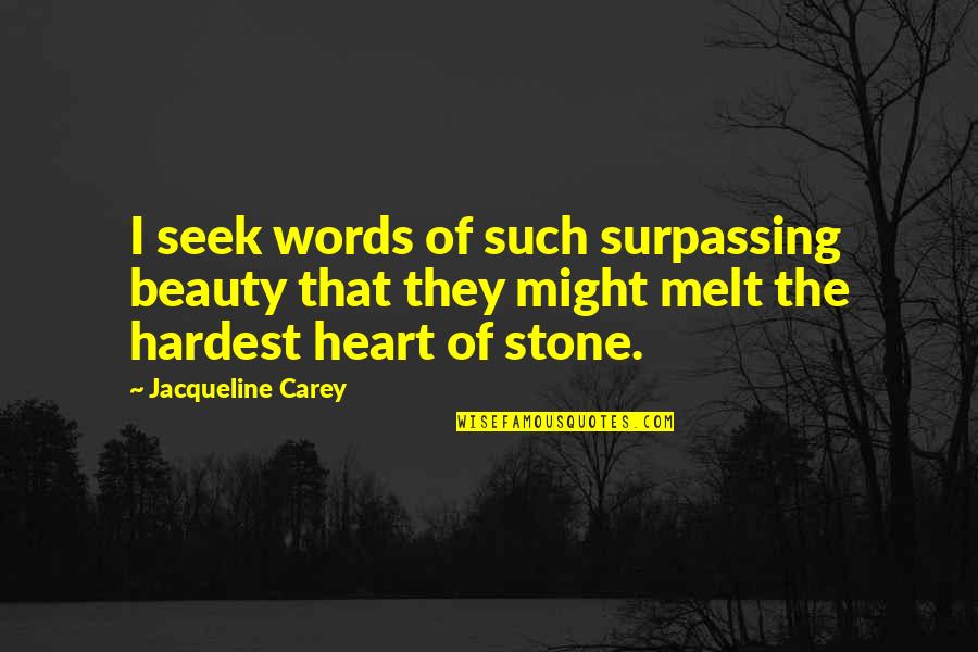 Melt My Heart Quotes By Jacqueline Carey: I seek words of such surpassing beauty that